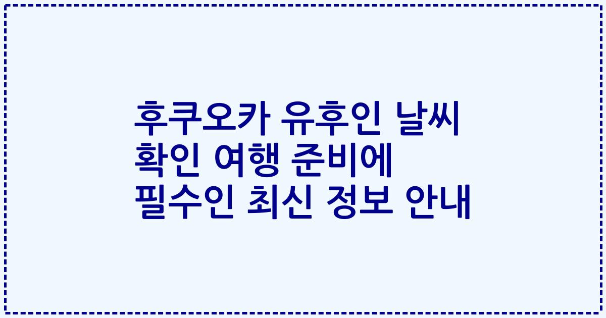 후쿠오카 유후인 날씨 확인 여행 준비에 필수인 최신 정보 안내