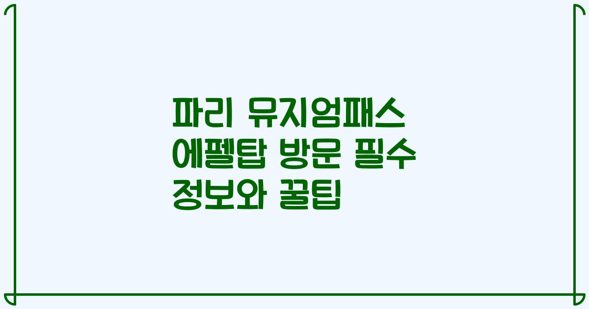파리 뮤지엄패스 에펠탑 방문 필수 정보와 꿀팁