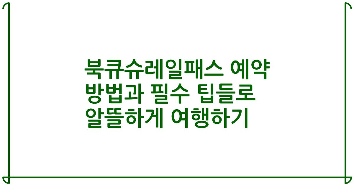 북큐슈레일패스 예약 방법과 필수 팁들로 알뜰하게 여행하기