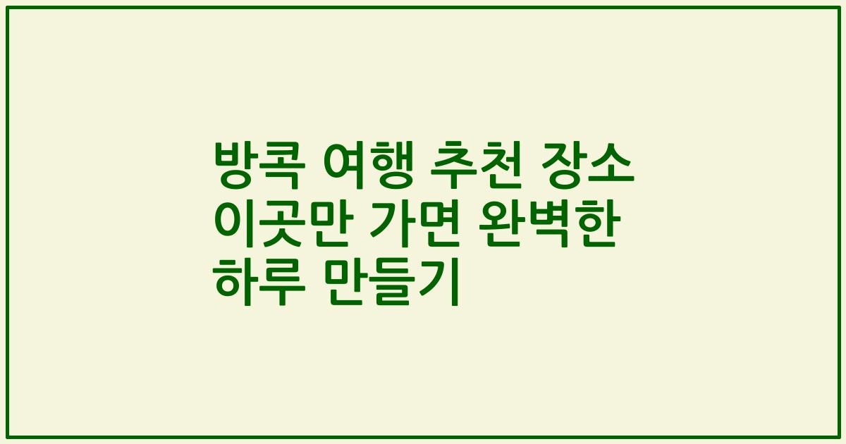 방콕 여행 추천 장소 이곳만 가면 완벽한 하루 만들기
