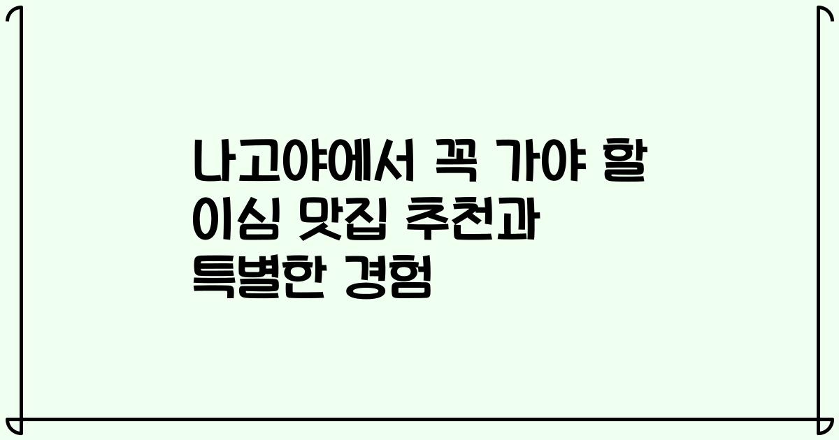 나고야에서 꼭 가야 할 이심 맛집 추천과 특별한 경험