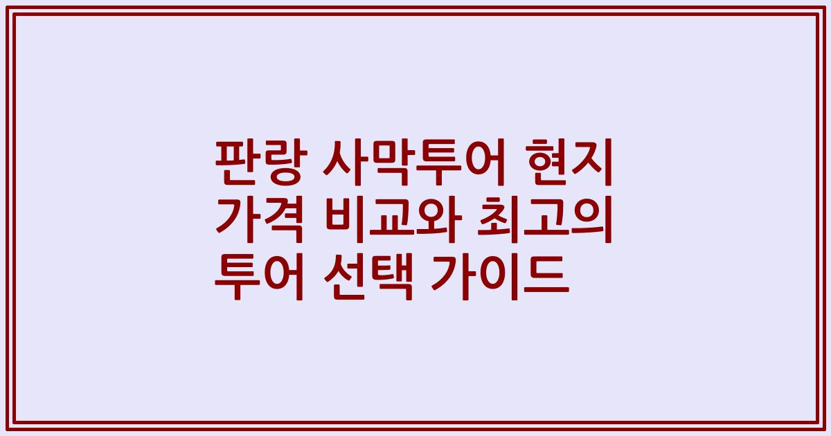 판랑 사막투어 현지 가격 비교와 최고의 투어 선택 가이드