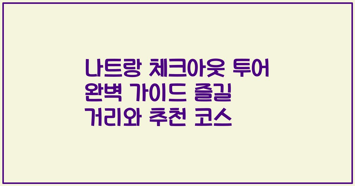 나트랑 체크아웃 투어 완벽 가이드 즐길 거리와 추천 코스