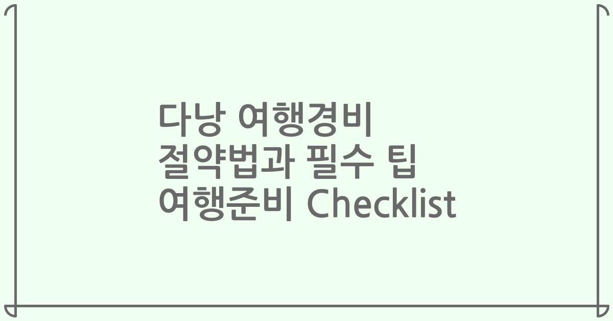 다낭 여행경비 절약법과 필수 팁 여행준비 Checklist