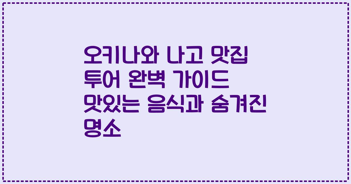 오키나와 나고 맛집 투어 완벽 가이드 맛있는 음식과 숨겨진 명소