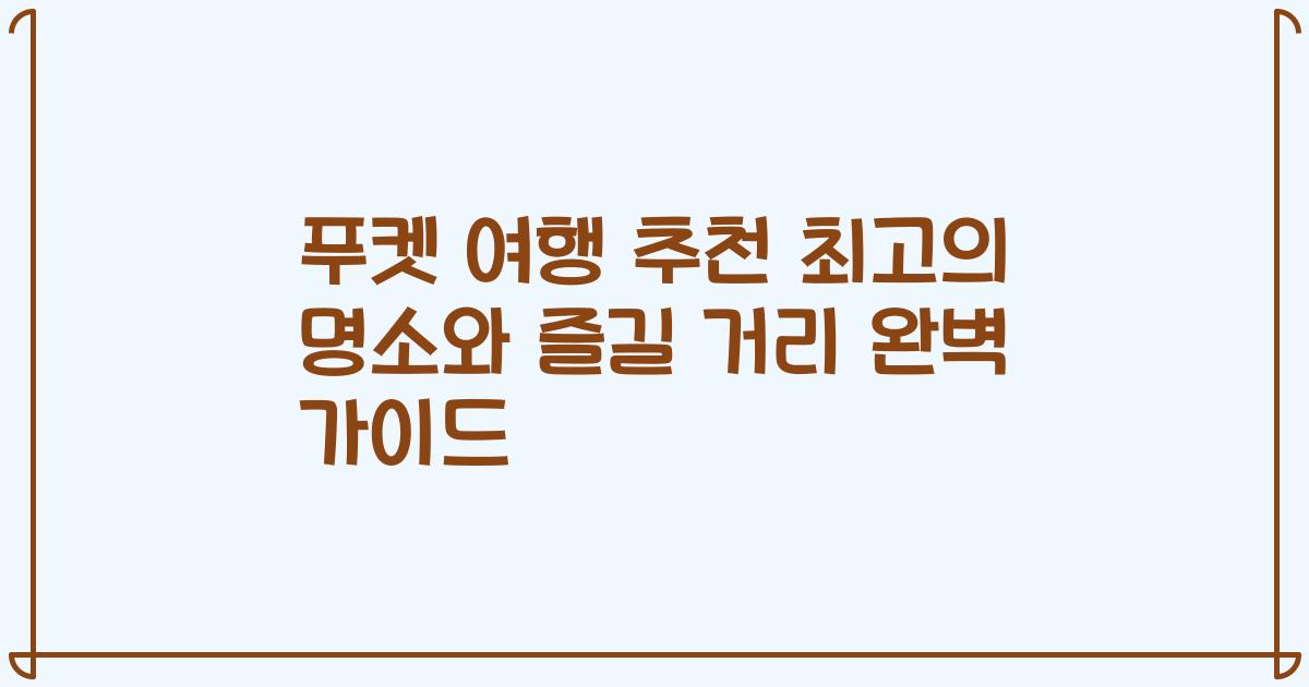 푸켓 여행 추천 최고의 명소와 즐길 거리 완벽 가이드