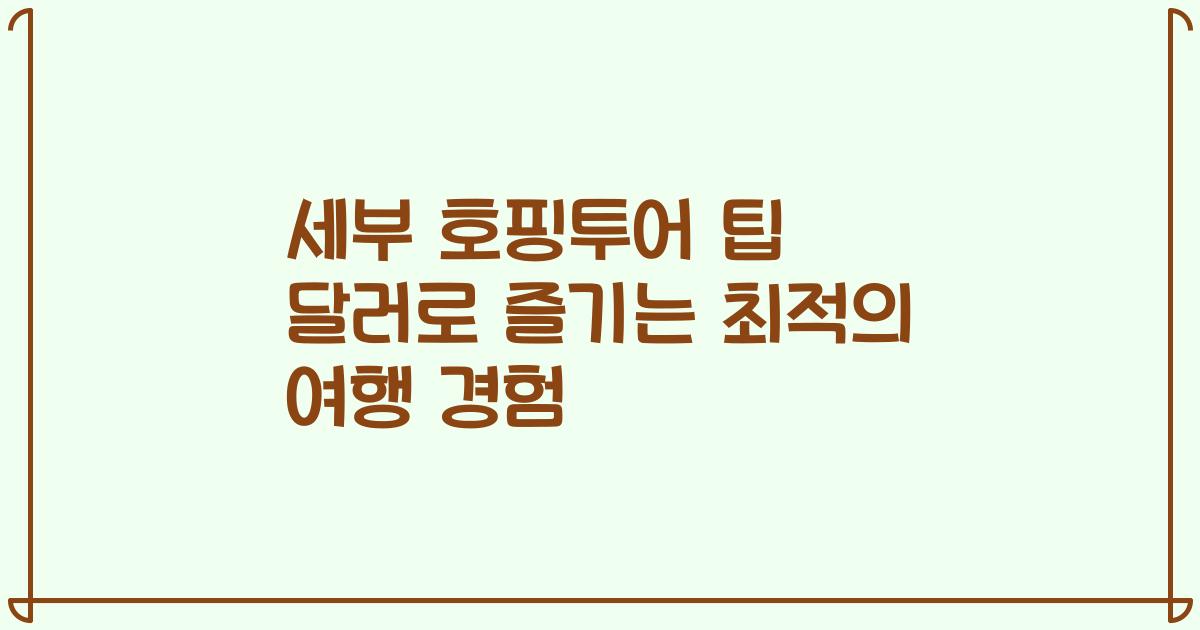 세부 호핑투어 팁 달러로 즐기는 최적의 여행 경험
