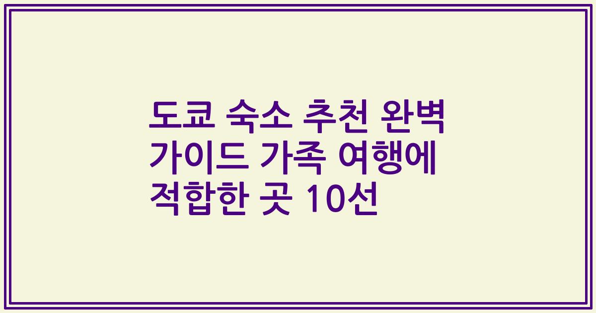 도쿄 숙소 추천 완벽 가이드 가족 여행에 적합한 곳 10선