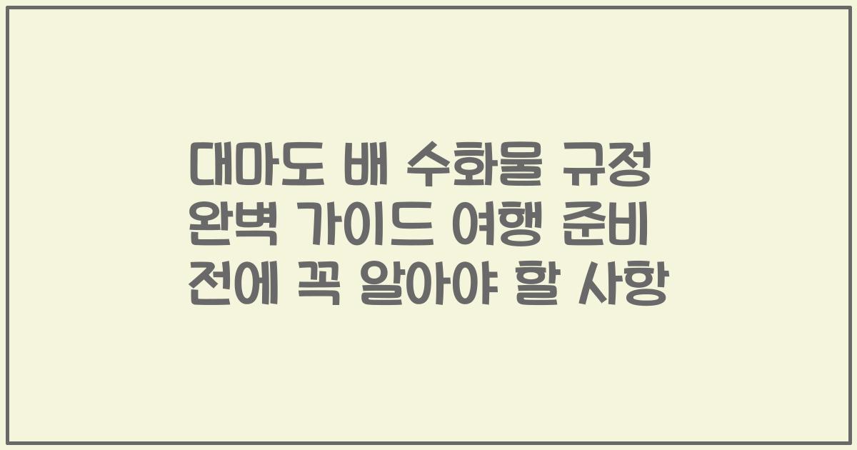 대마도 배 수화물 규정 완벽 가이드 여행 준비 전에 꼭 알아야 할 사항