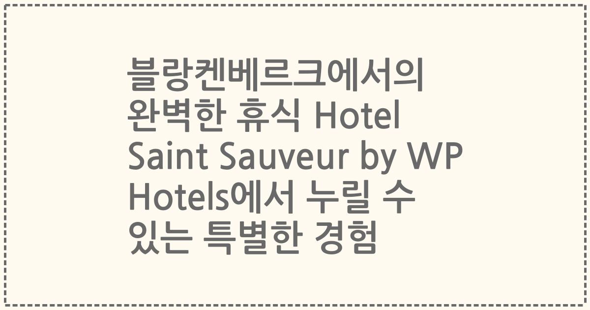 블랑켄베르크에서의 완벽한 휴식 Hotel Saint Sauveur by WP Hotels에서 누릴 수 있는 특별한 경험