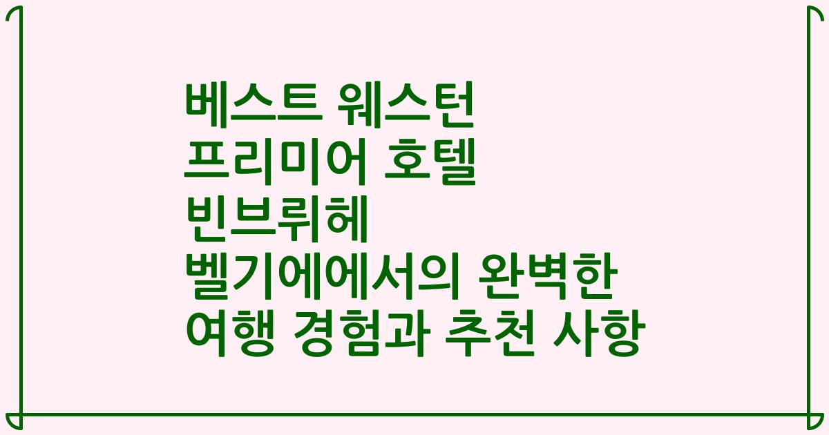 베스트 웨스턴 프리미어 호텔 빈브뤼헤 벨기에에서의 완벽한 여행 경험과 추천 사항