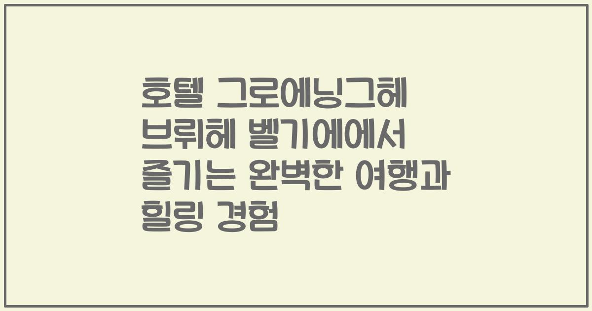 호텔 그로에닝그헤 브뤼헤 벨기에에서 즐기는 완벽한 여행과 힐링 경험
