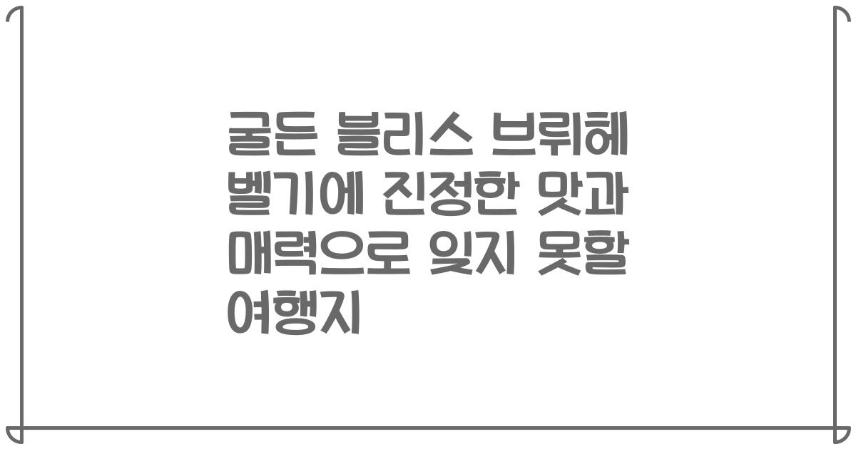 굴든 블리스 브뤼헤 벨기에 진정한 맛과 매력으로 잊지 못할 여행지