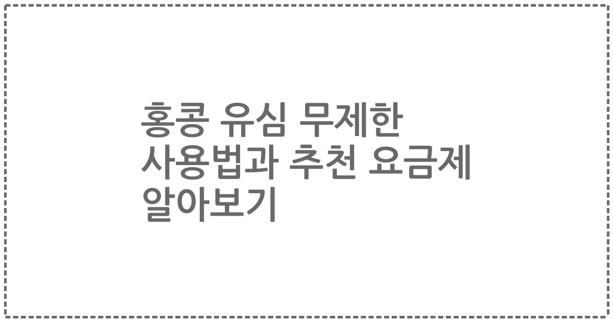 홍콩 유심 무제한 사용법과 추천 요금제 알아보기