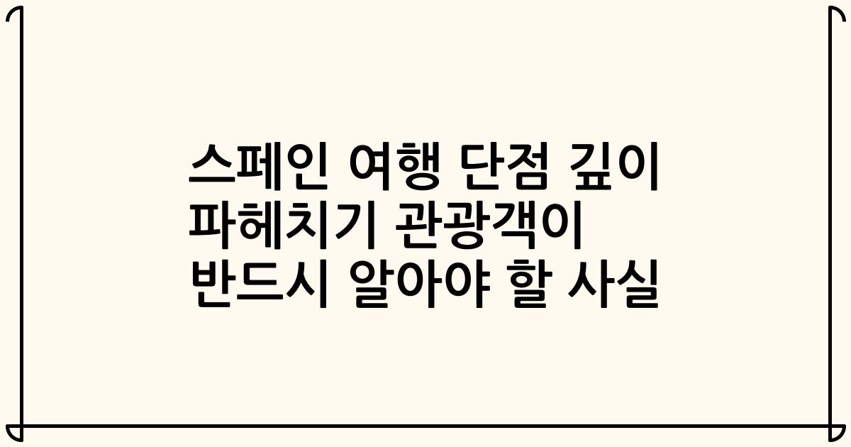 스페인 여행 단점 깊이 파헤치기 관광객이 반드시 알아야 할 사실