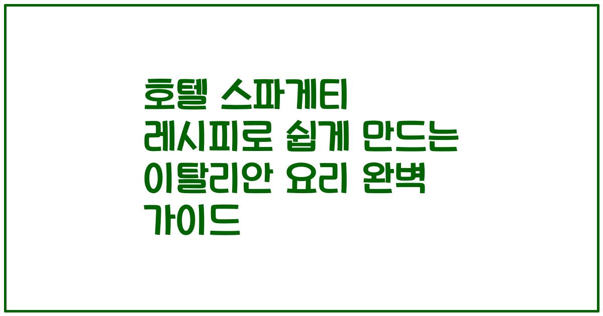 호텔 스파게티 레시피로 쉽게 만드는 이탈리안 요리 완벽 가이드