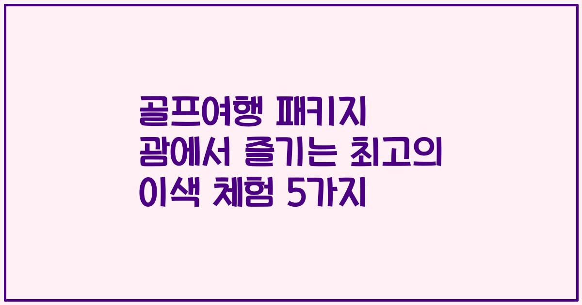 골프여행 패키지 괌에서 즐기는 최고의 이색 체험 5가지