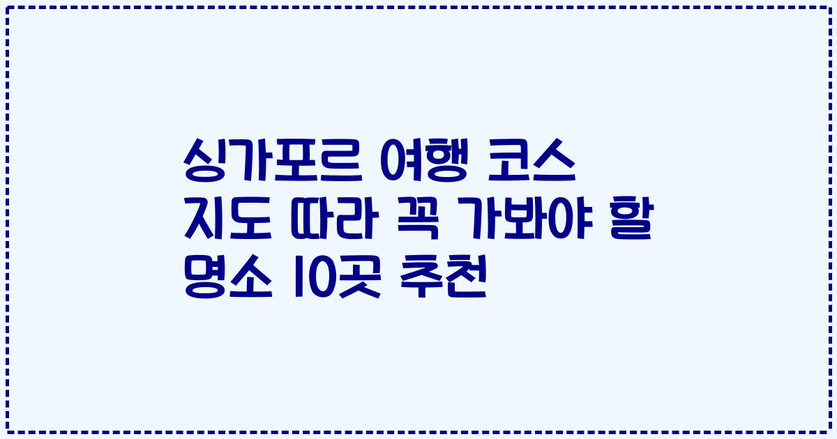 싱가포르 여행 코스 지도 따라 꼭 가봐야 할 명소 10곳 추천