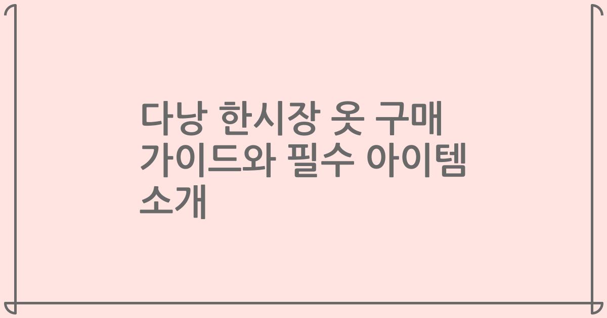 다낭 한시장 옷 구매 가이드와 필수 아이템 소개