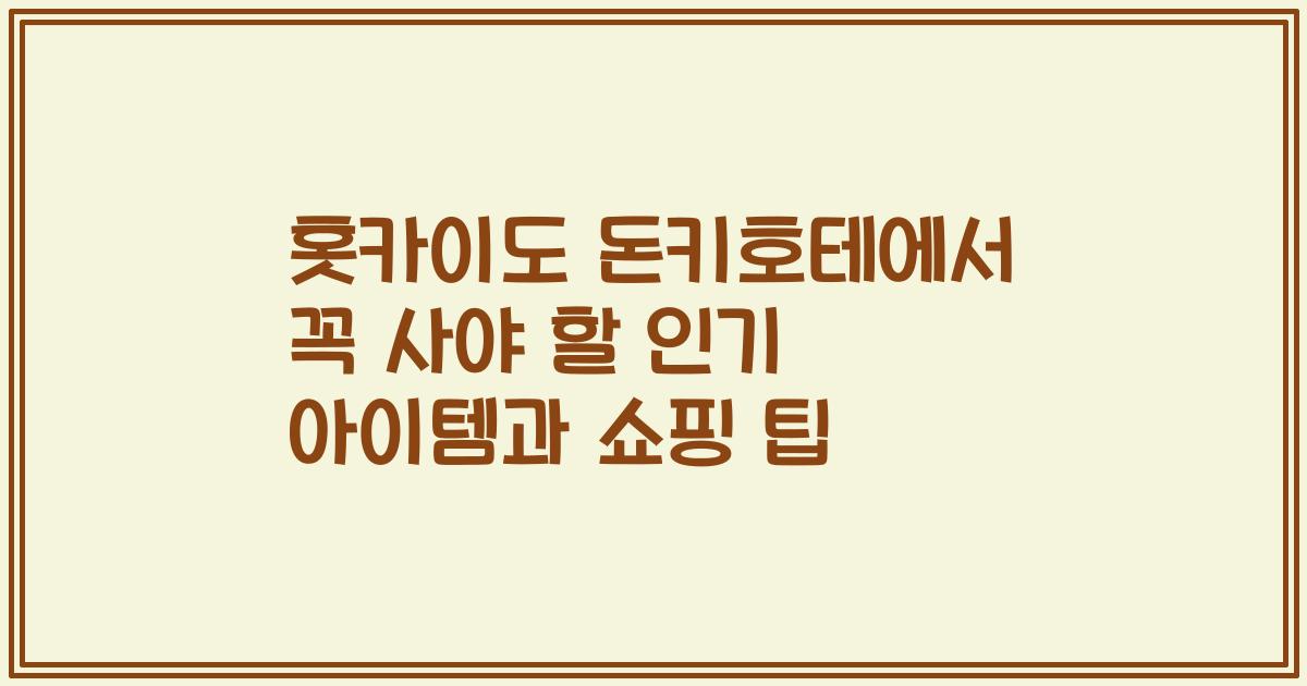 홋카이도 돈키호테에서 꼭 사야 할 인기 아이템과 쇼핑 팁