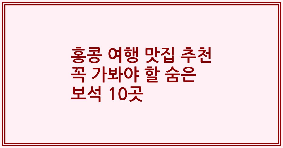 홍콩 여행 맛집 추천 꼭 가봐야 할 숨은 보석 10곳