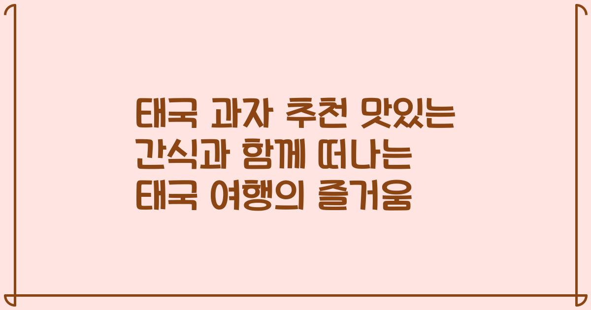 태국 과자 추천 맛있는 간식과 함께 떠나는 태국 여행의 즐거움