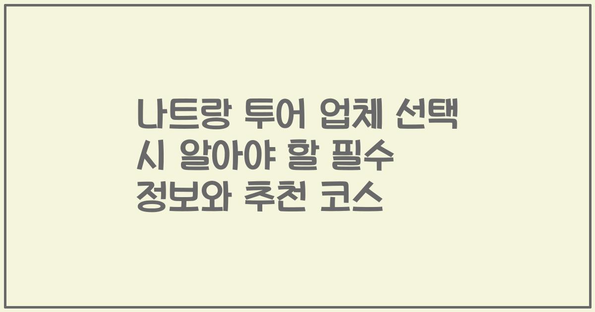 나트랑 투어 업체 선택 시 알아야 할 필수 정보와 추천 코스
