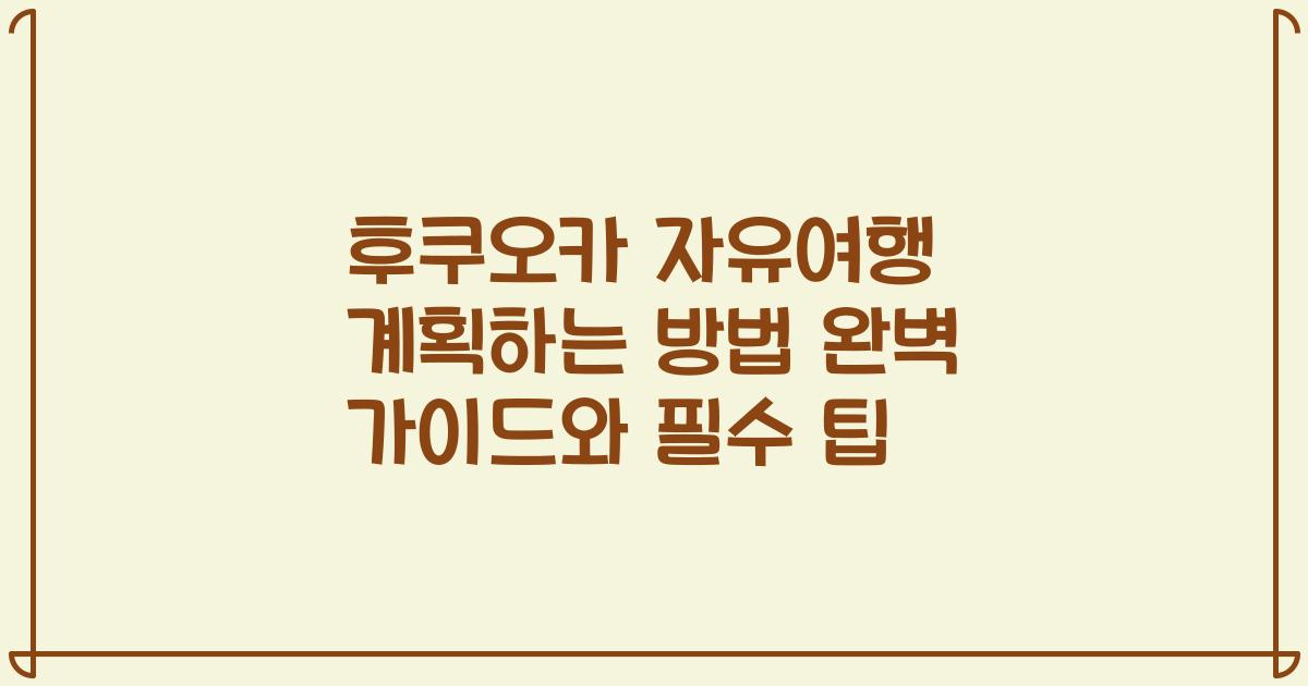 후쿠오카 자유여행 계획하는 방법 완벽 가이드와 필수 팁
