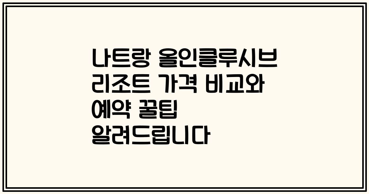 나트랑 올인클루시브 리조트 가격 비교와 예약 꿀팁 알려드립니다