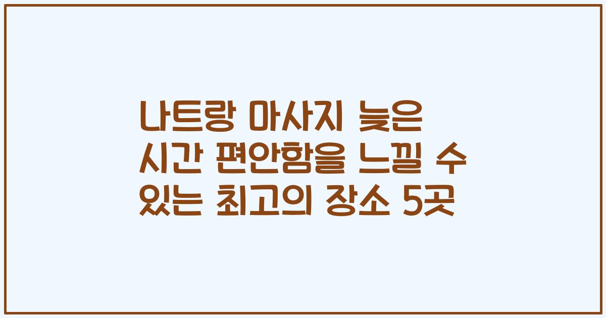 나트랑 마사지 늦은 시간 편안함을 느낄 수 있는 최고의 장소 5곳