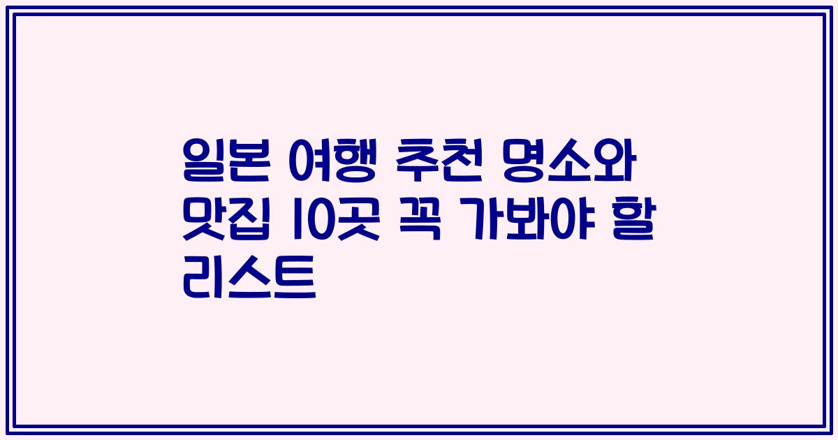일본 여행 추천 명소와 맛집 10곳 꼭 가봐야 할 리스트