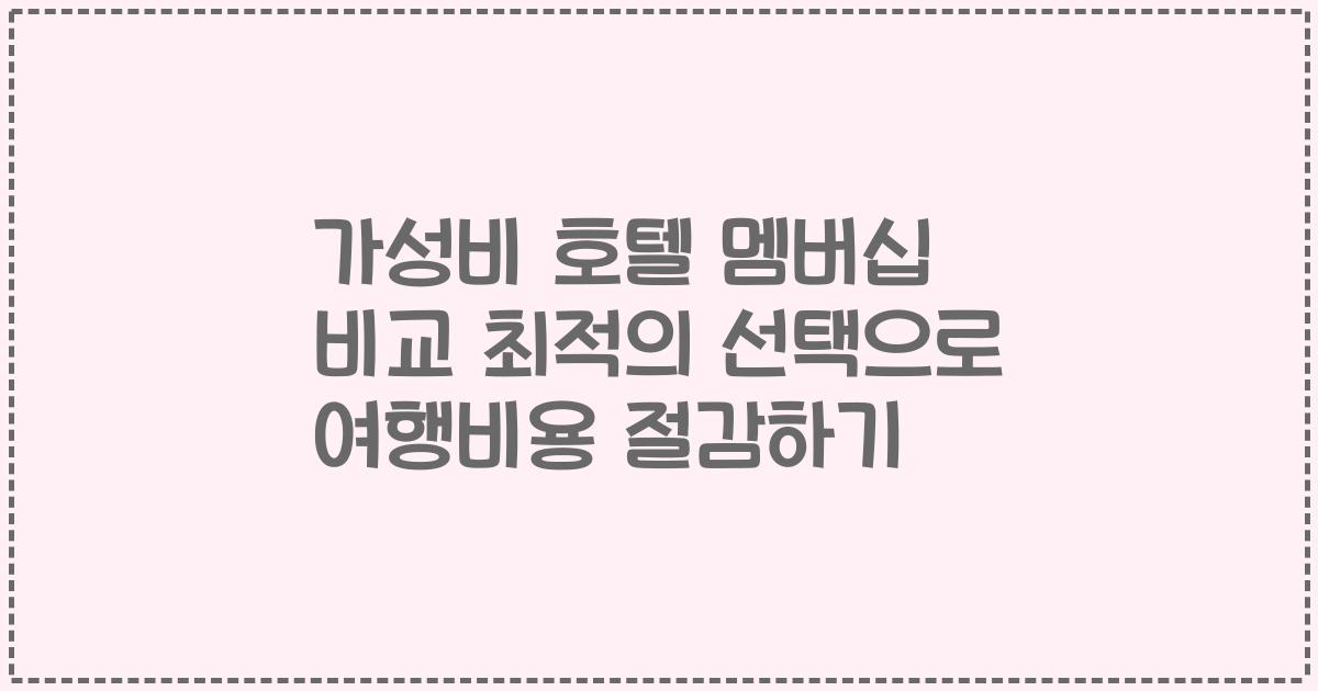 가성비 호텔 멤버십 비교 최적의 선택으로 여행비용 절감하기