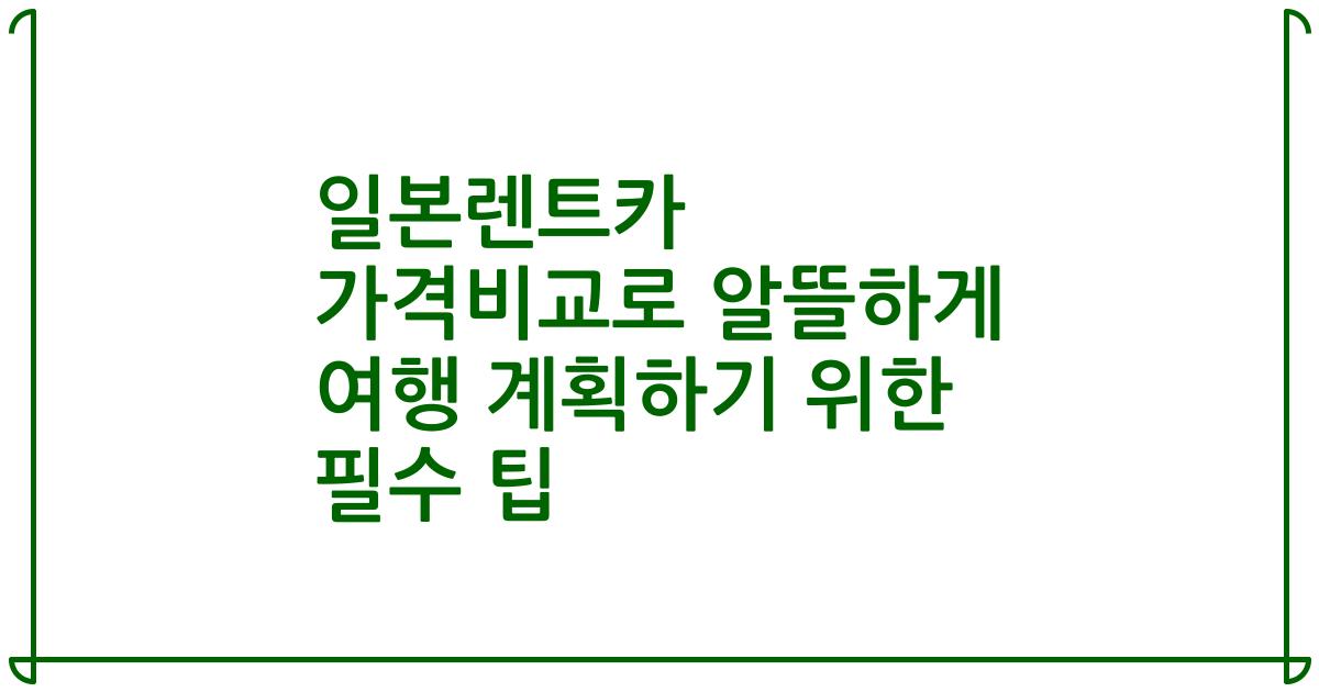 일본렌트카 가격비교로 알뜰하게 여행 계획하기 위한 필수 팁
