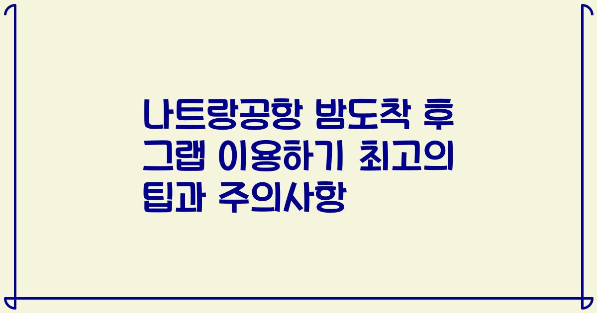 나트랑공항 밤도착 후 그랩 이용하기 최고의 팁과 주의사항
