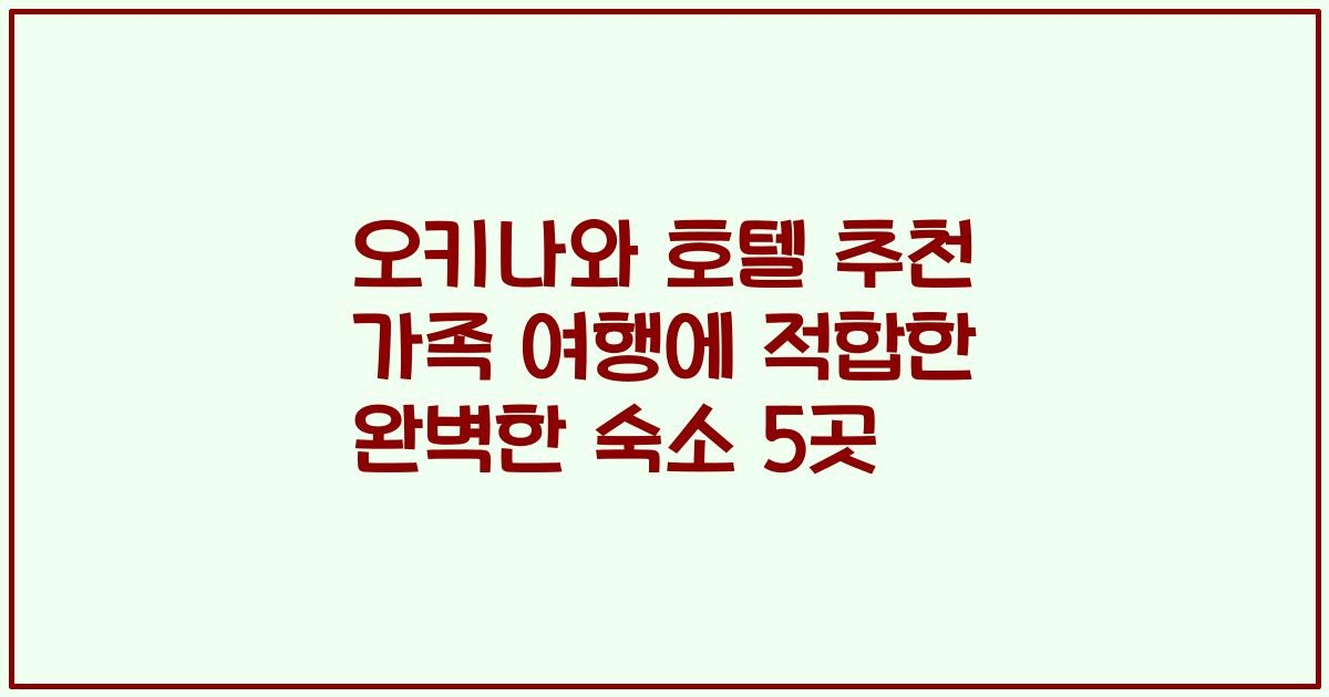 오키나와 호텔 추천 가족 여행에 적합한 완벽한 숙소 5곳