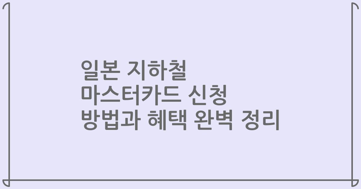 일본 지하철 마스터카드 신청 방법과 혜택 완벽 정리