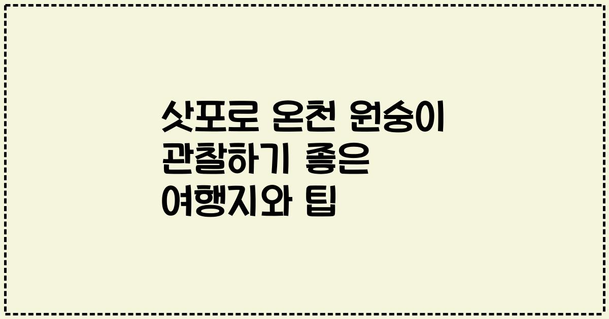 삿포로 온천 원숭이 관찰하기 좋은 여행지와 팁