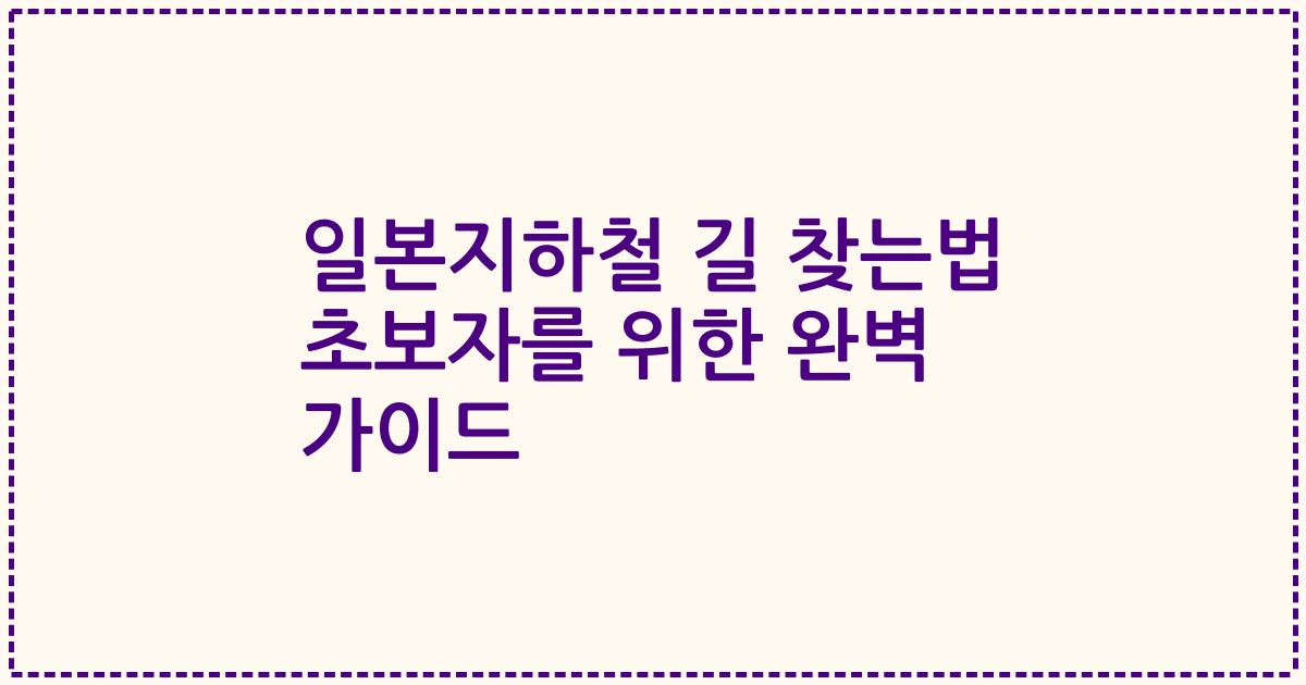 일본지하철 길 찾는법 초보자를 위한 완벽 가이드