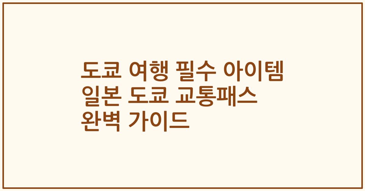 도쿄 여행 필수 아이템 일본 도쿄 교통패스 완벽 가이드