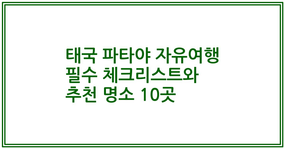 태국 파타야 자유여행 필수 체크리스트와 추천 명소 10곳