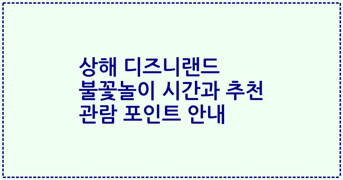 상해 디즈니랜드 불꽃놀이 시간과 추천 관람 포인트 안내