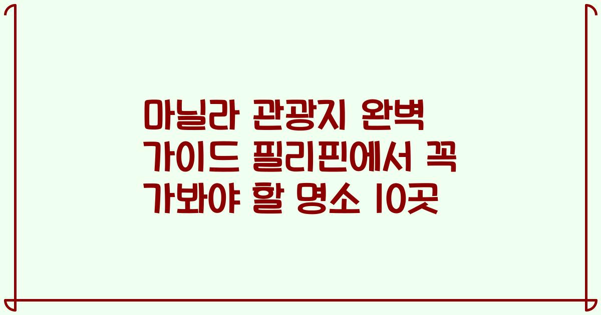 마닐라 관광지 완벽 가이드 필리핀에서 꼭 가봐야 할 명소 10곳