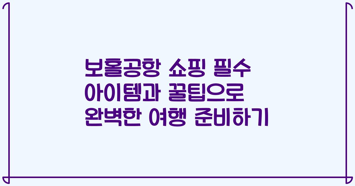 보홀공항 쇼핑 필수 아이템과 꿀팁으로 완벽한 여행 준비하기