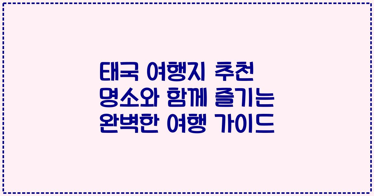 태국 여행지 추천 명소와 함께 즐기는 완벽한 여행 가이드
