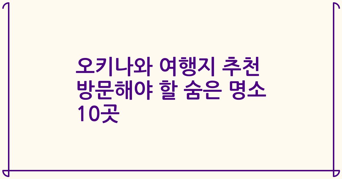 오키나와 여행지 추천 방문해야 할 숨은 명소 10곳