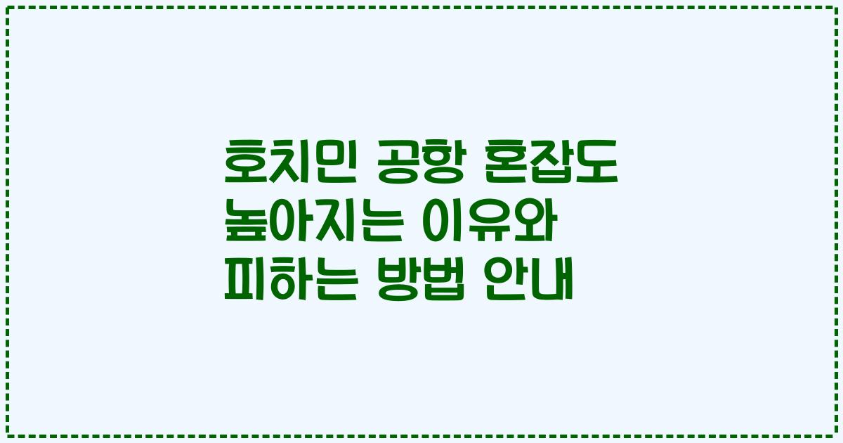 호치민 공항 혼잡도 높아지는 이유와 피하는 방법 안내