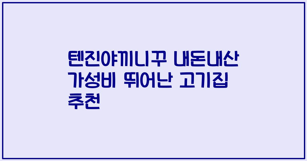 텐진야끼니꾸 내돈내산 가성비 뛰어난 고기집 추천