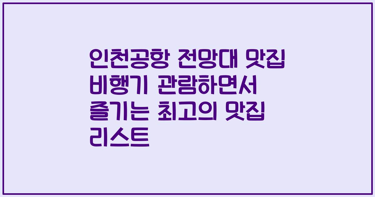 인천공항 전망대 맛집 비행기 관람하면서 즐기는 최고의 맛집 리스트