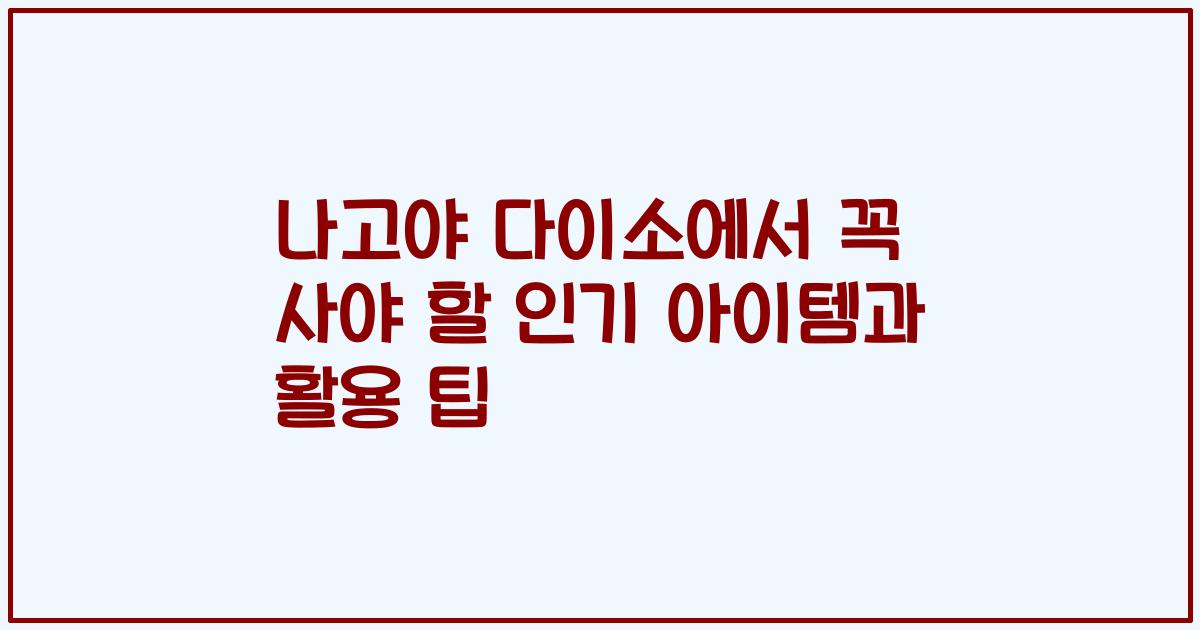 나고야 다이소에서 꼭 사야 할 인기 아이템과 활용 팁