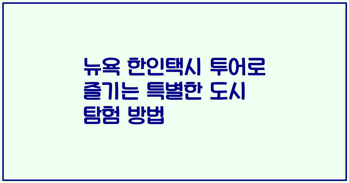 뉴욕 한인택시 투어로 즐기는 특별한 도시 탐험 방법